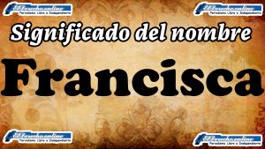 Significado del nombre Francisca, su origen y más