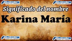 Significado del nombre Karina María, su origen y más