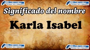 Significado del nombre Karla Isabel, su origen y más