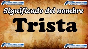 Significado del nombre Trista, su origen y más