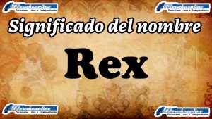 Significado del nombre Rex, su origen y más