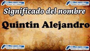 Significado del nombre Quintin Alejandro, su origen y más