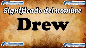 Significado del nombre Drew: su origen y más