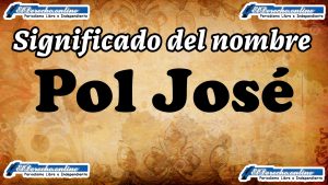 Significado del nombre Pol José: su origen y más