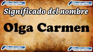 Significado del nombre Olga Carmen, su origen y más