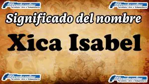 Significado del nombre Xica Isabel, su origen y más