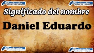 Significado del nombre Daniel Eduardo, su origen y más