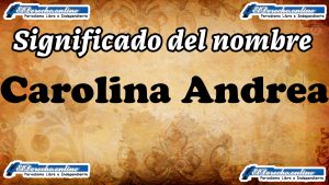 Significado del nombre Carolina Andrea: su origen y más