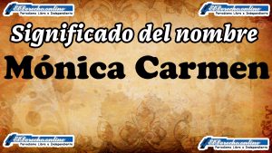 Significado del nombre Mónica Carmen, su origen y más