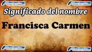 Significado del nombre Francisca Carmen, su origen y más