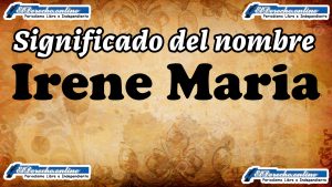 Significado del nombre Irene Maria: su origen y más