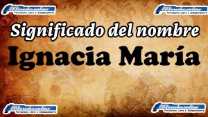 Significado del nombre Ignacia María, su origen y más