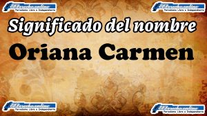 Significado del nombre Oriana Carmen, su origen y más