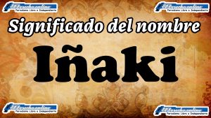 Significado del nombre Iñaki, su origen y más