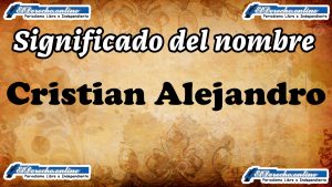Significado del nombre Cristian Alejandro: su origen y más