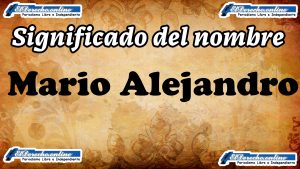 Significado del nombre Mario Alejandro, su origen y más