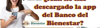 Descarga la App del Banco del Bienestar | Comienza a disfrutar de sus beneficios: puedes descargarla desde Aquí