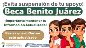 ¿Suspensión? -¿Cómo evitar el retiro del apoyo de la Beca Benito Juárez?