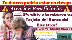 ¿Perdiste o te robaron tu Tarjeta del Banco del Bienestar? Tu DINERO podría estar en riesgo, descubre aquí que debes hacer