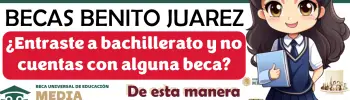 Estudias el bachillerato y aun no cuentas con la Beca Benito Juárez | Estos son los pasos para asegurar tu pago de $920 pesos mensuales