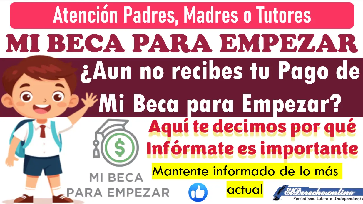 ¿Aún no recibes tu Pago de Mi Beca para Empezar? Aquí te decimos por qué Infórmate es importante