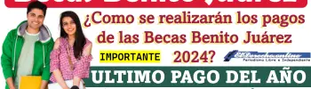 ¿Como se realizaran los pagos de las Becas Benito Juárez 2024? | Último pago del año: entérate aquí.