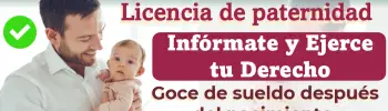 ¿Estás a punto de convertirte en padre y aún no sabes que es la Licencia de Paternidad? Infórmate aquí