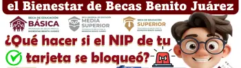 ¿Qué hacer si el NIP de tu tarjeta se bloqueó? | Coordinación Nacional de Becas para el Bienestar Benito Juárez