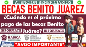 ¿Cuándo es el próximo pago de las becas Benito Juárez? Aviso Importante