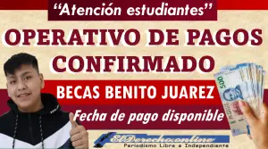 Operativo de pagos ¡Confirmado! | Becas Benito Juárez: Entérate