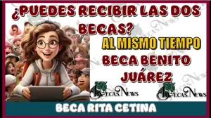 ¿Es posible recibir la Beca Benito Juárez y la Beca Rita Cetina al mismo tiempo? Descubre la respuesta