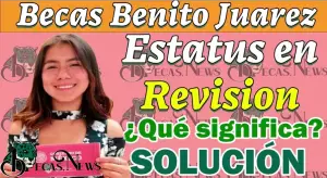 ¿Tu Beca Benito Juárez Está en "Revisión"? Descubre Qué Hacer para Resolverlo