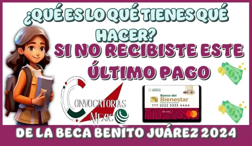 ¿No has recibido tu último pago de la Beca Benito Juárez 2024? Aquí te decimos qué hacer