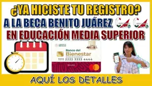 ¡Todavía Estás a Tiempo! Regístrate en la Beca Benito Juárez Antes del 28 de Febrero